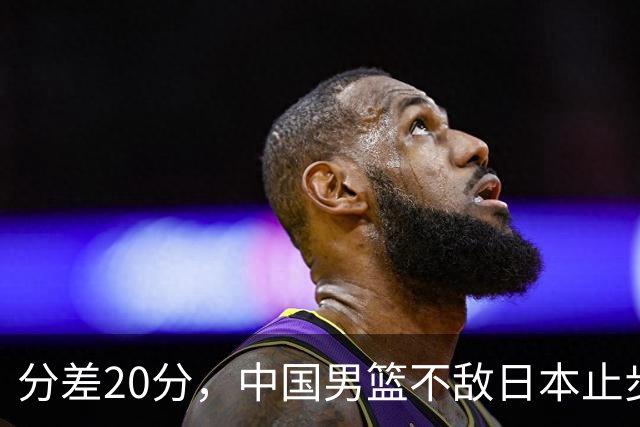 分差20分，中国男篮不敌日本止步4强，廖三宁8+6，郭士强应变太差